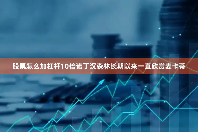 股票怎么加杠杆10倍诺丁汉森林长期以来一直欣赏麦卡蒂