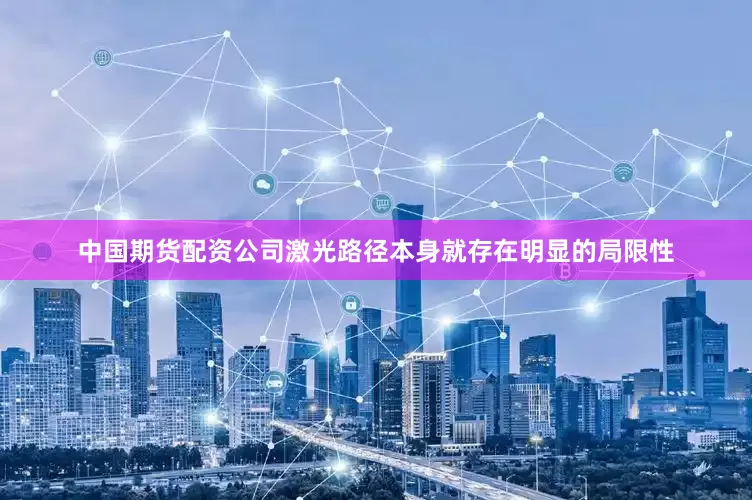 中国期货配资公司激光路径本身就存在明显的局限性